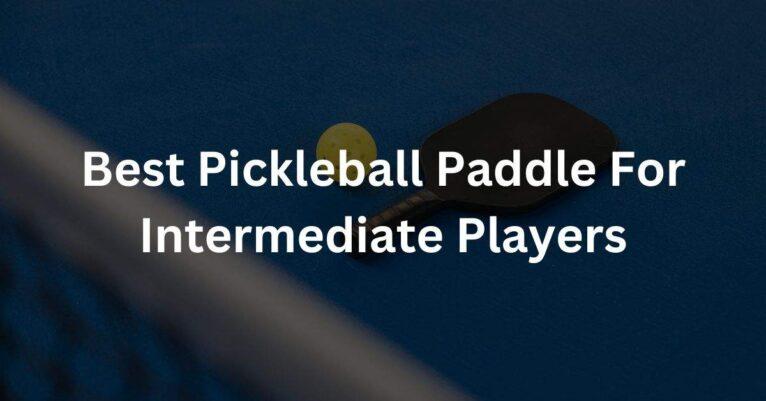 What Is The Best Pickleball Paddle For Intermediate Players?