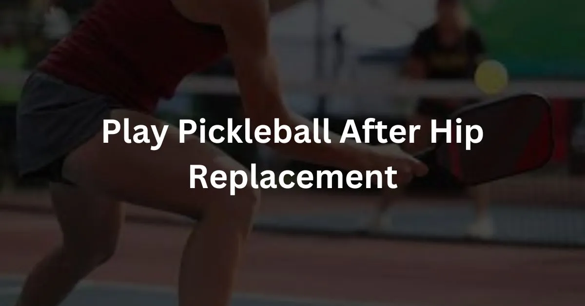 Can You Play Pickleball After Hip Replacement?