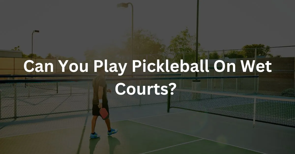Can You Play Pickleball On Wet Courts?