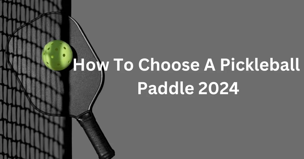 How To Choose A Pickleball Paddle 2024