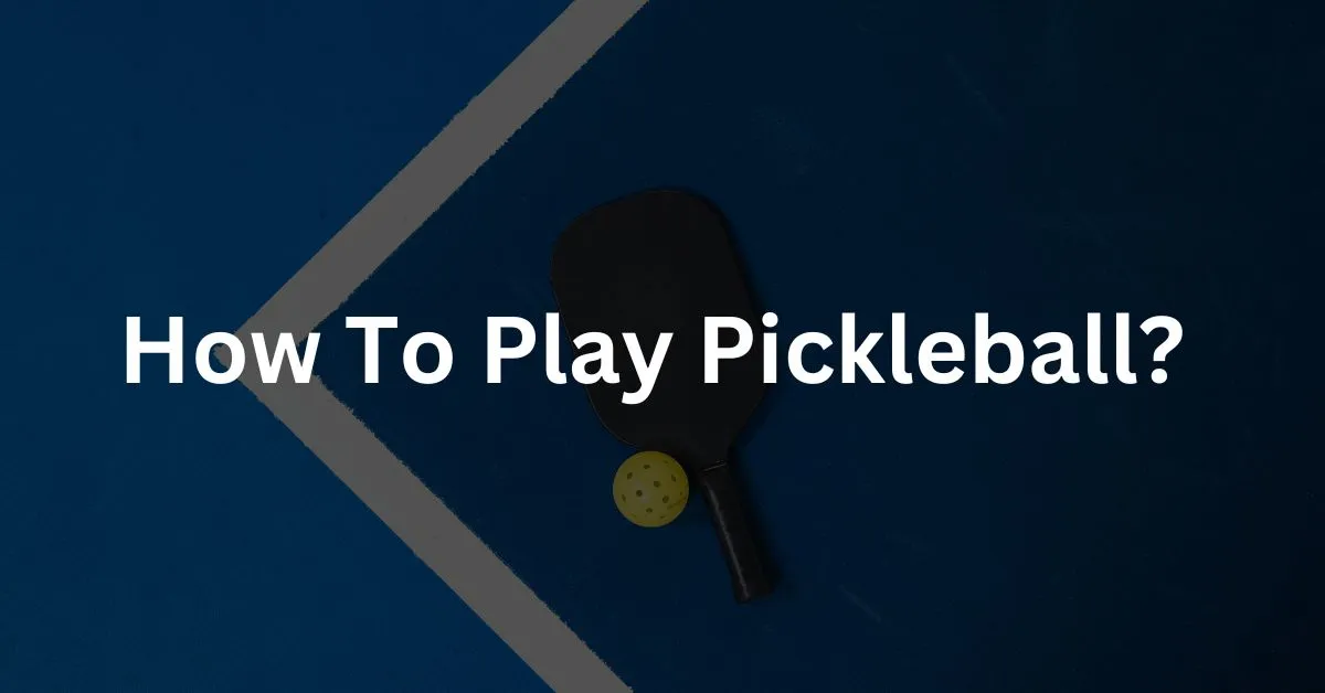 How To Play Pickleball?