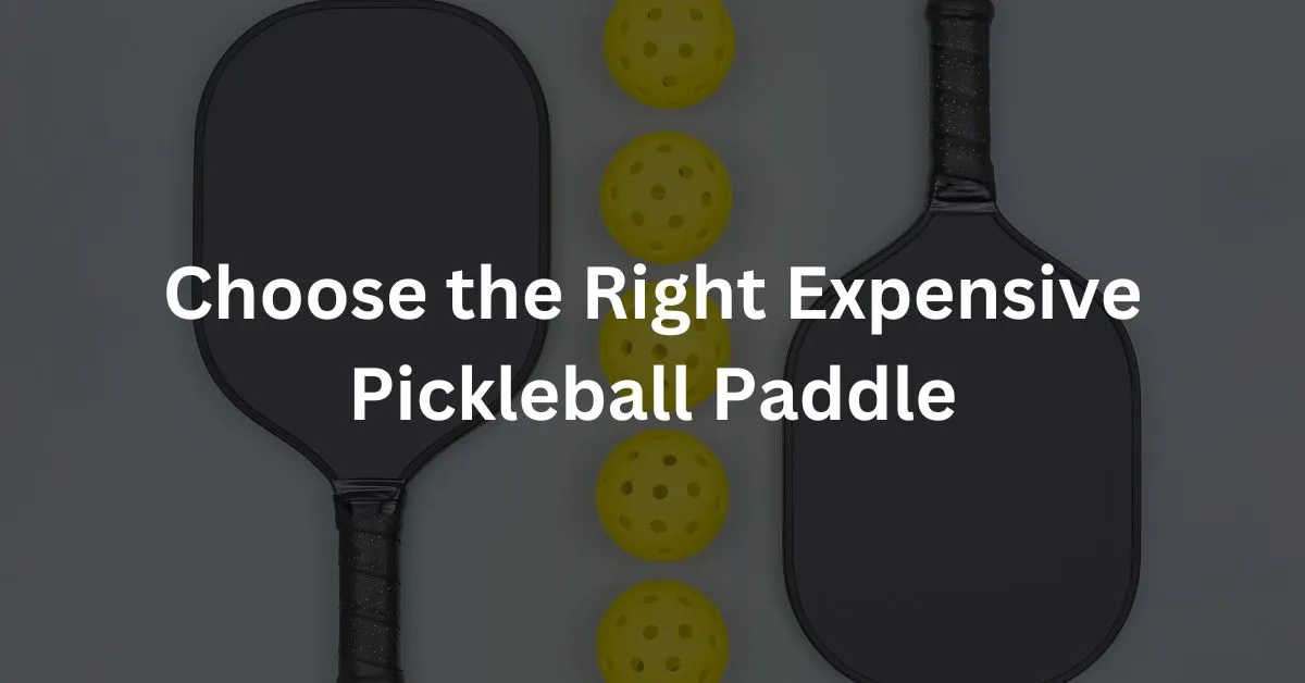 How to Choose the Right Expensive Pickleball Paddle