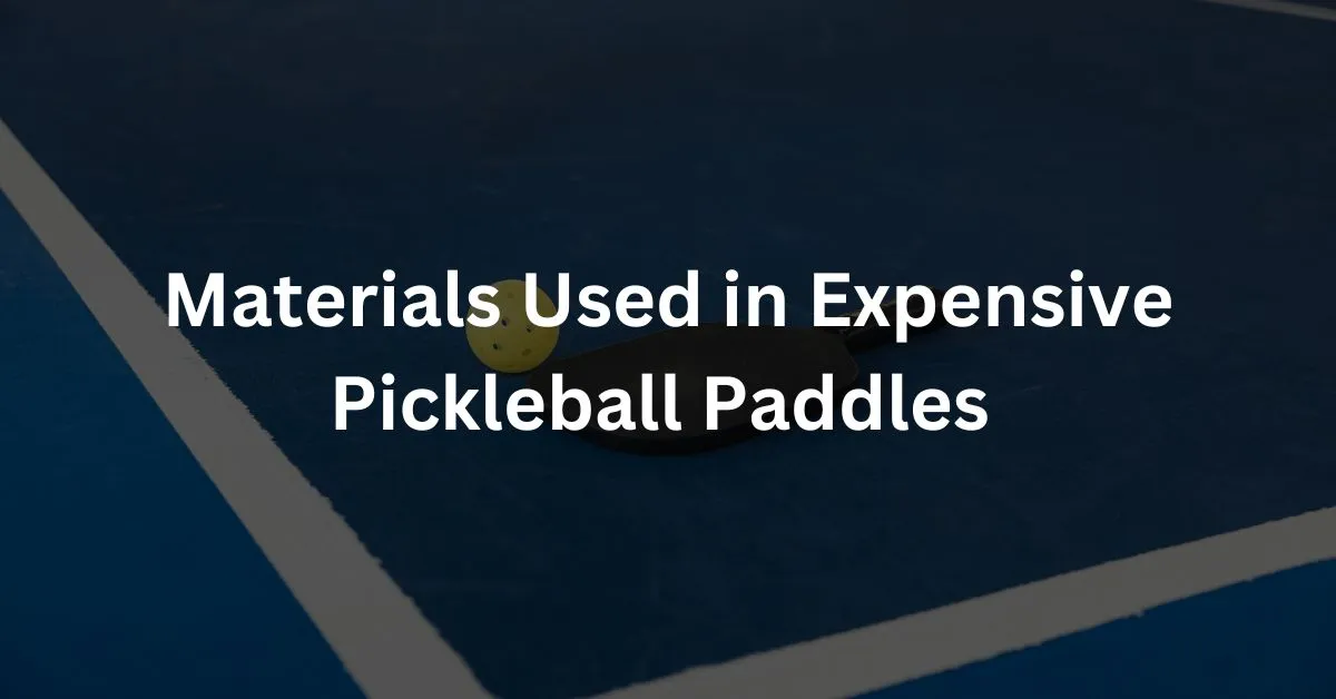 Materials Used in Expensive Pickleball Paddles