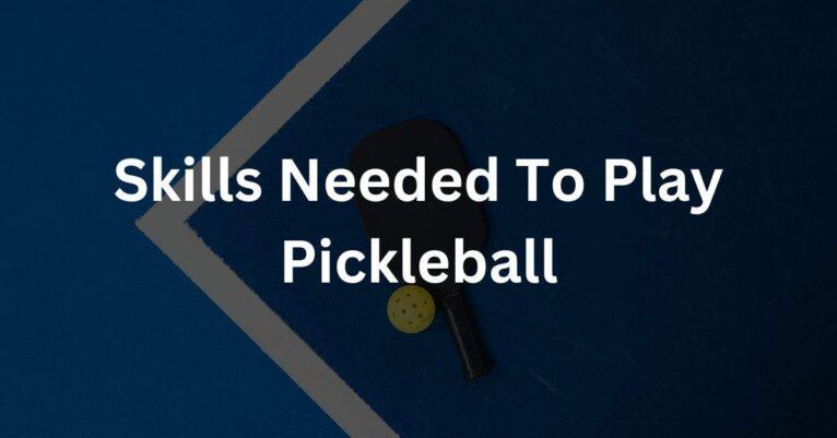 What Are 3 Skills Needed To Play Pickleball?