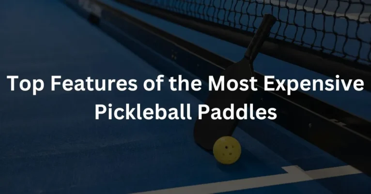 7 Top Features of the Most Expensive Pickleball Paddles