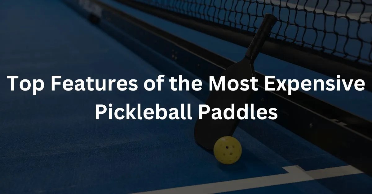 Top Features of the Most Expensive Pickleball Paddles