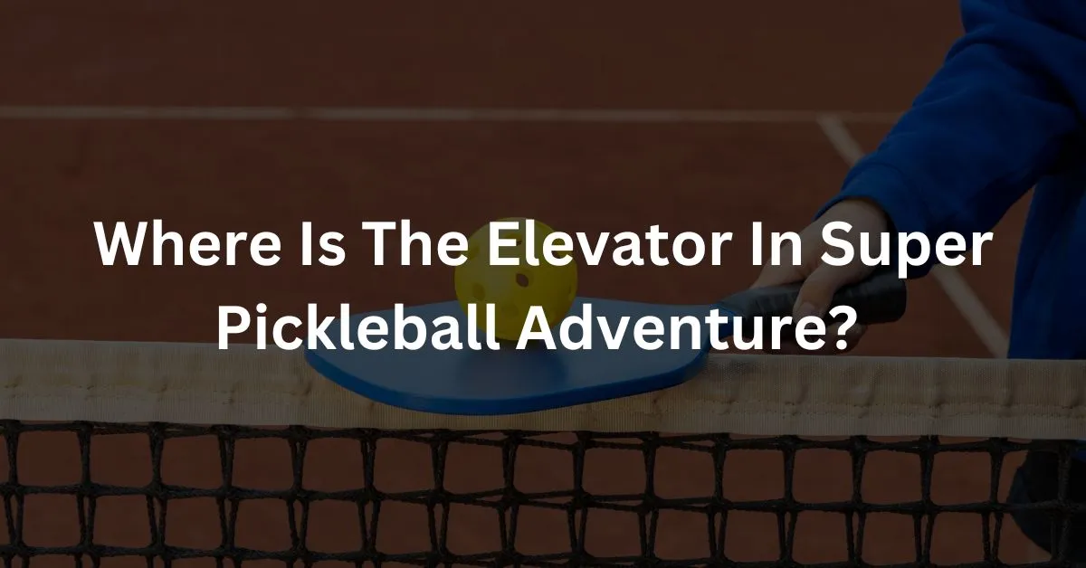 Where Is The Elevator In Super Pickleball Adventure?