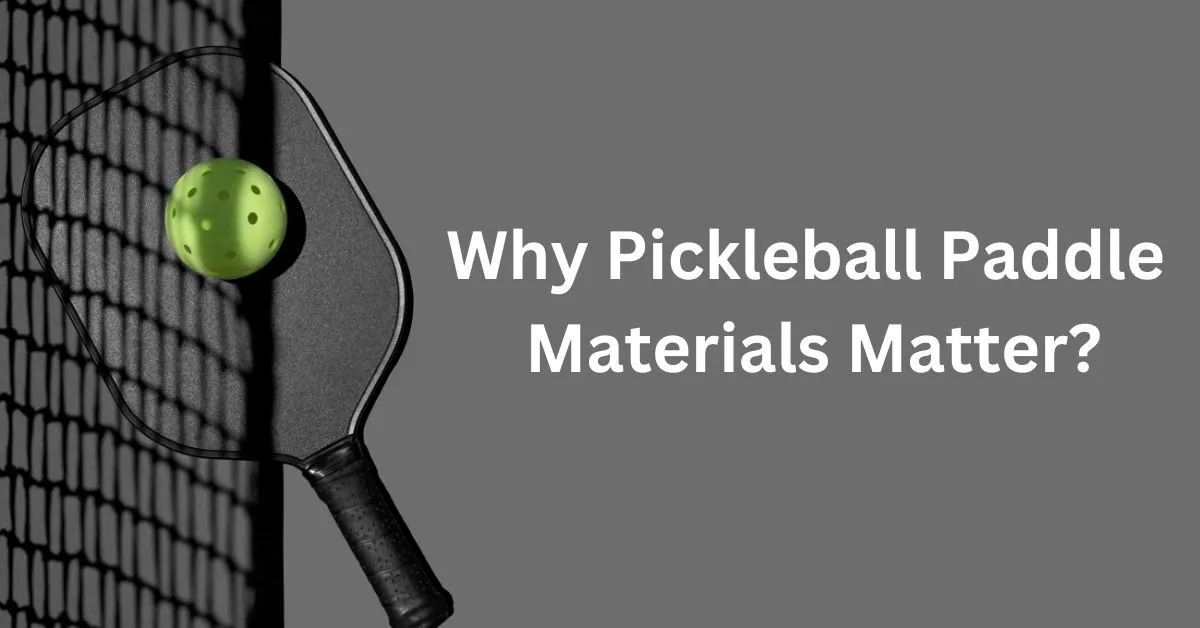 Why Pickleball Paddle Materials Matter