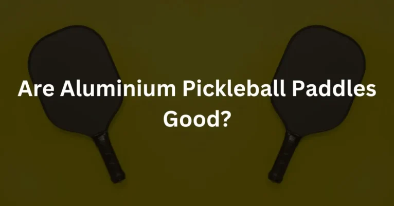 Are Aluminium Pickleball Paddles Good?