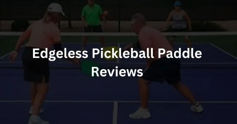 Edgeless Pickleball Paddle Reviews | Everything To Know!