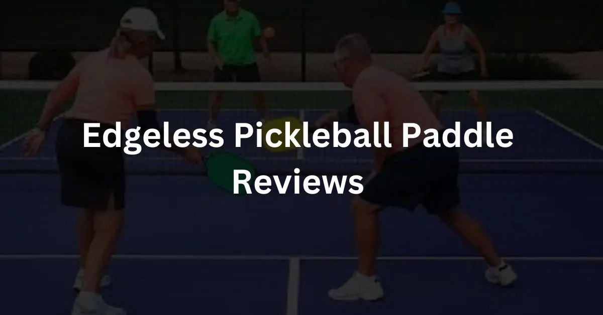 Edgeless Pickleball Paddle Reviews