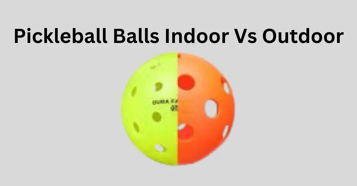 Pickleball Balls Indoor Vs Outdoor